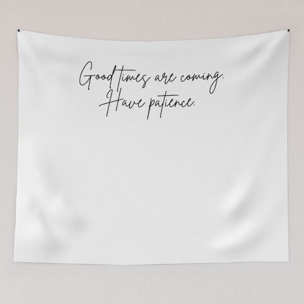 Item preview, Good times are coming Have patience designed and sold by Boleirov.