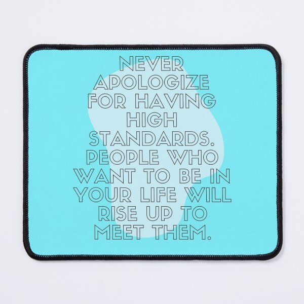 Item preview, Never apologize for having high standards People who want to be in your life will rise up to meet them designed and sold by Boleirov.