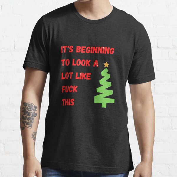 It's Beginning To Look A Lot Like Fuck This Shirt – Constantly