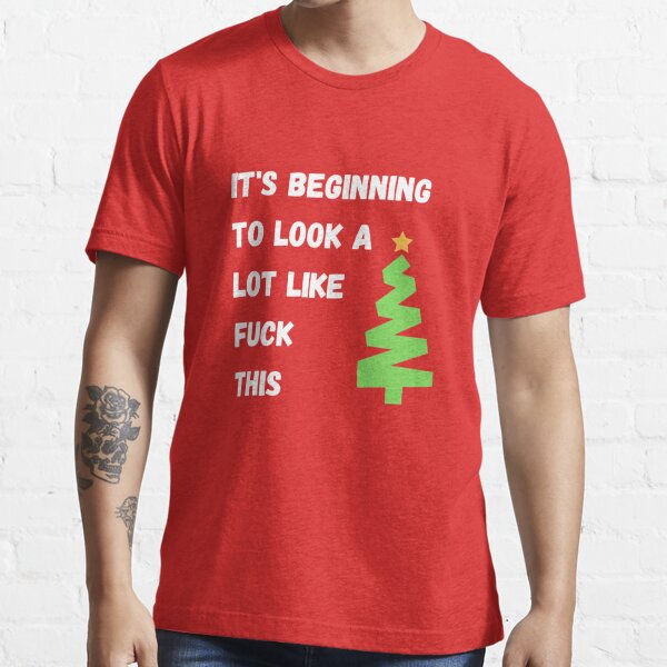 It's Beginning To Look A Lot Like Fuck This Shirt – Constantly