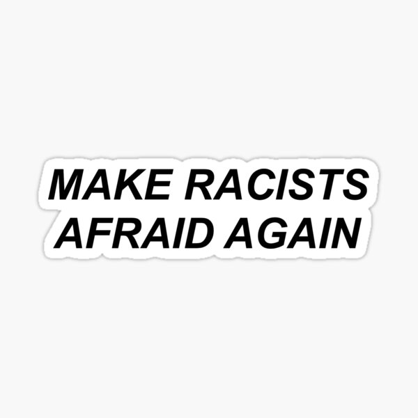 make racists afraid again Sticker