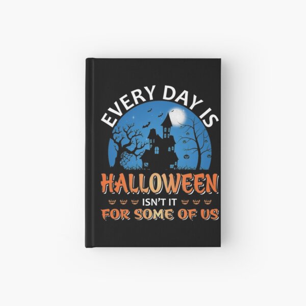 Every Day Is Halloween Isnt It For Som T-ShirtEvery Day Is Halloween Isn't It For Some Of Us Hardcover Journal