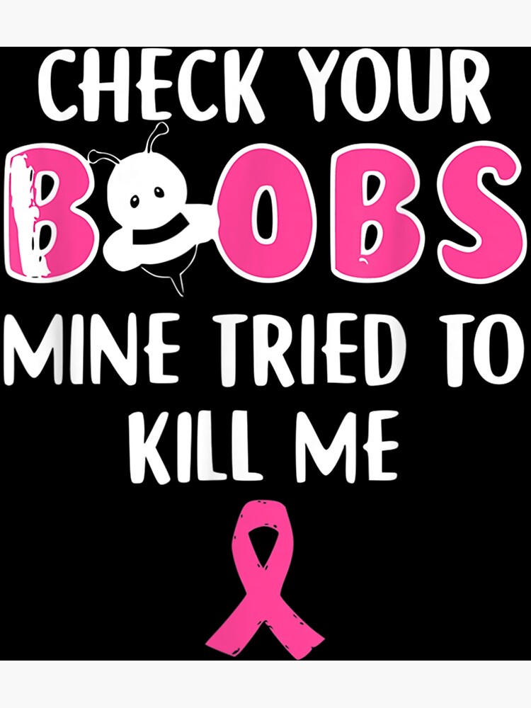 Check Your Boobs Mine Tried To Kill Me Breast Cancer Ribbon Poster For Sale By Guinevereshop
