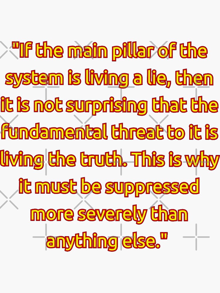 ""If the main pillar of the system is living a lie, then it is not