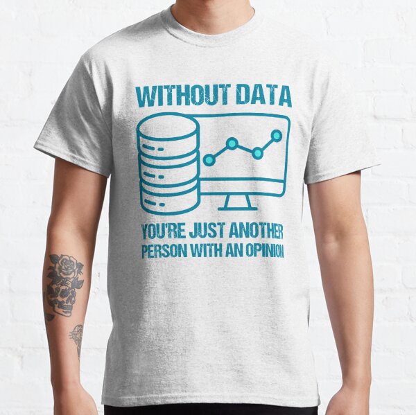 Without data, you're just another person with an opinion.
