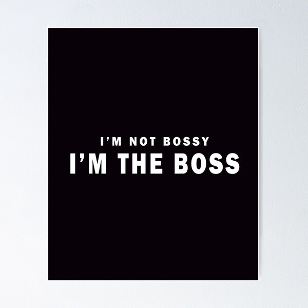 I'm Not Bossy I'm The Boss Bitch Meaningful Gift I Am The Boss Bossy Gift  Poster