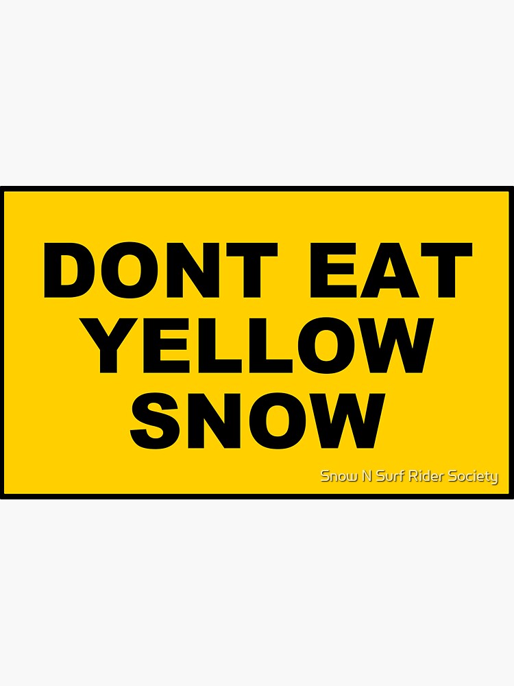 DONT EAT YELLOW SNOW by deegee93