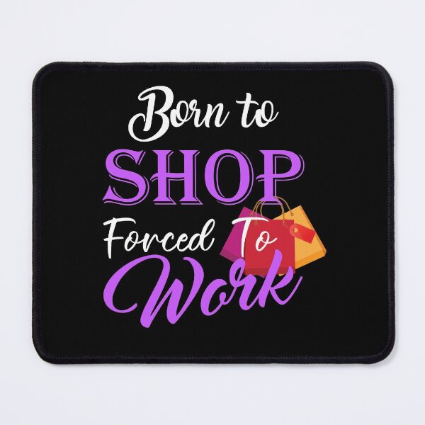 Item preview, Born To Shop Forced To Work - Shopper Shopping designed and sold by ZiesMerch.