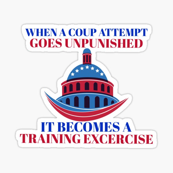 When A Coup Attempt Goes Unpunished, It Becomes A Training Exercise. Sticker
