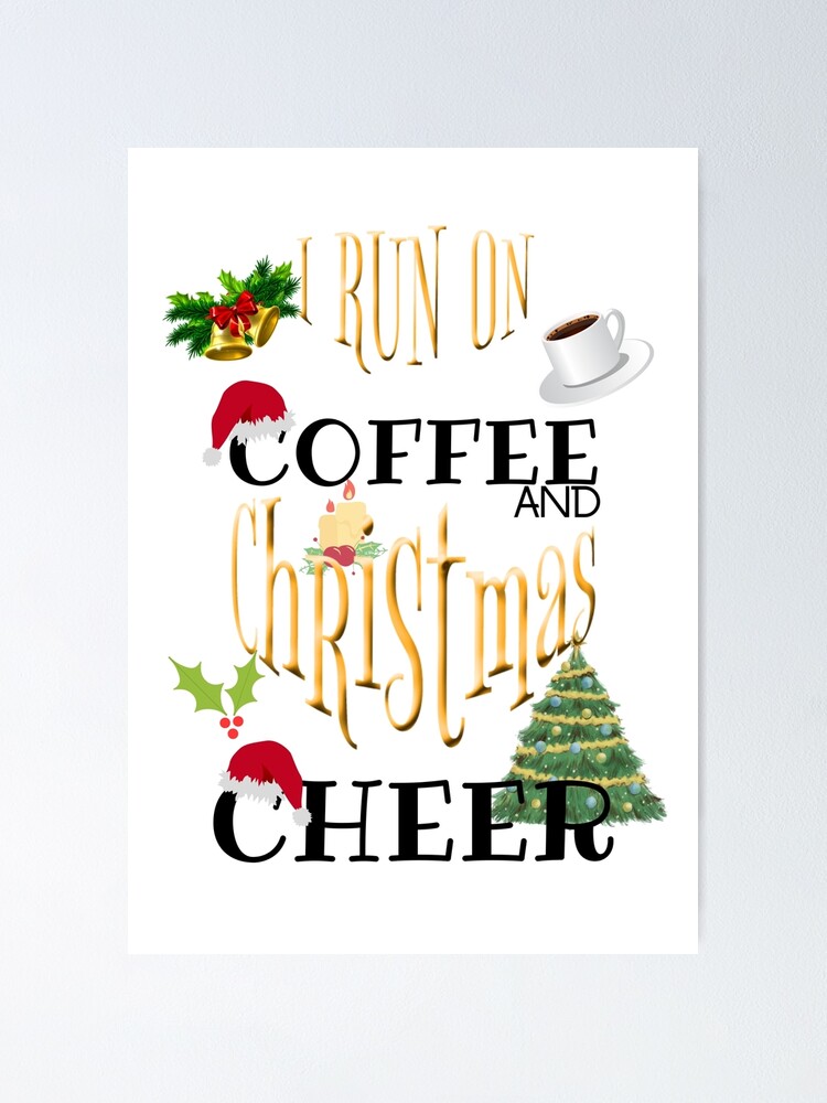 I RUN ON COFFEE AND CHRISTMAS CHEER, WONDERFUL TIME OF THE YEAR, CHRISTMAS  JOE, COFFEE MEME, | Poster