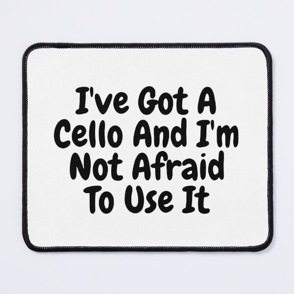 Item preview, I've Got A Cello And I'm Not Afraid To Use It designed and sold by TREKPix.