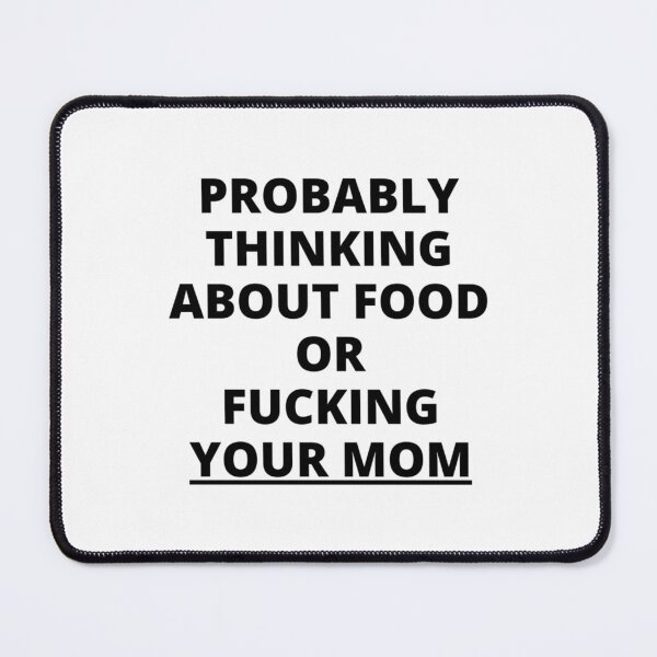 Item preview, Probably Thinking About Food Or Fucking Your Mom (in black letters) designed and sold by Directgiftss.