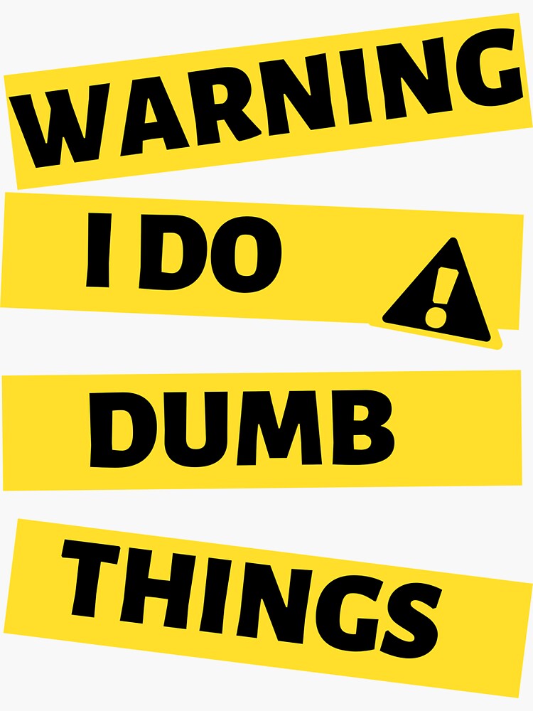 warning-i-do-dumb-things-sticker-for-sale-by-tiienda-redbubble