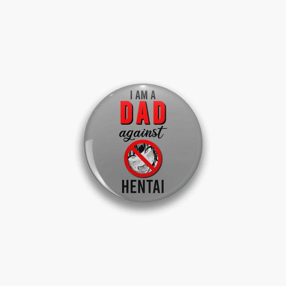 I Am a Dad Against Hentai Pin for Sale by DiamondDust132 | Redbubble