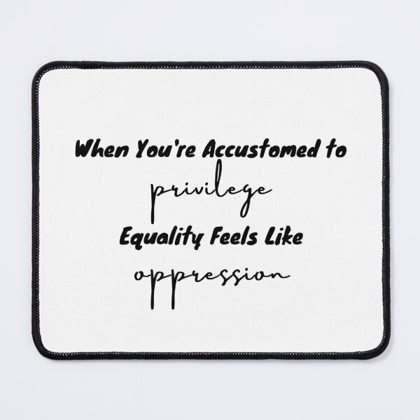 Item preview, When Youre Accustomed To Privilege Equality Feels Like Oppression designed and sold by Unicorny-Design.