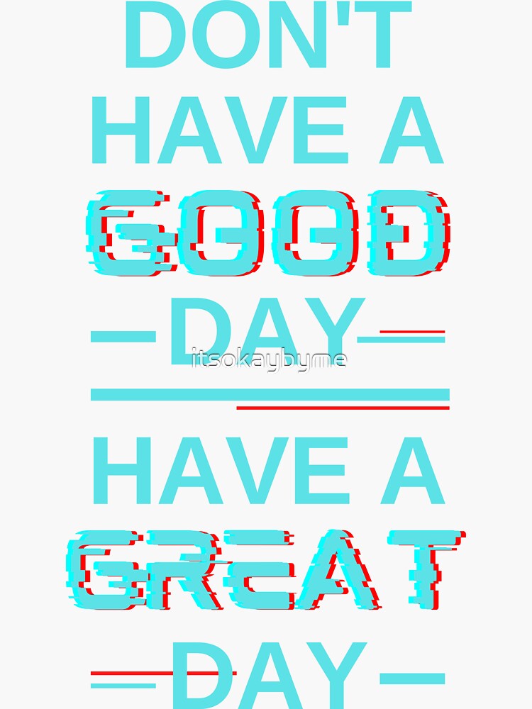  Don t Have A Good Day Have A Great Day Blue Shirt Guy Sticker For 