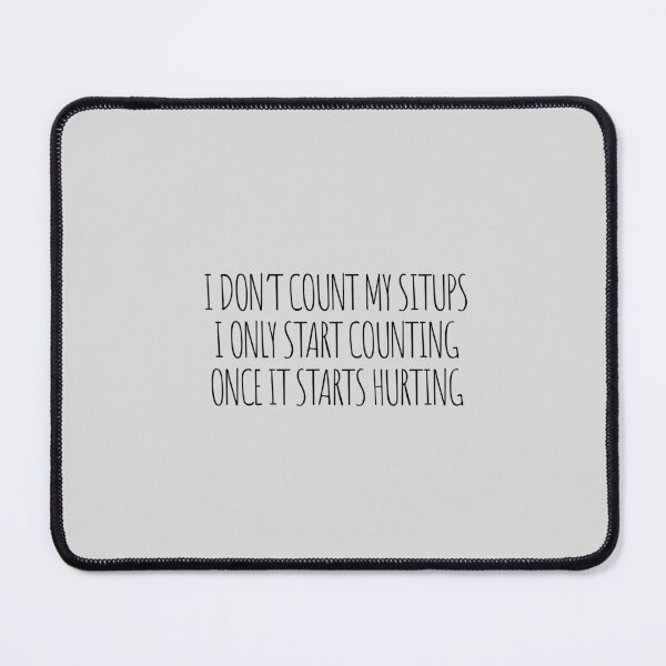 Item preview, I don’t count my situps. I only start counting once it starts hurting. designed and sold by Minimalist Quotes and Sayings.