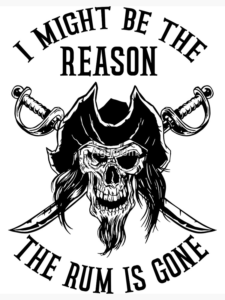 "I might be the reason the rum is gone great design" Poster for Sale by