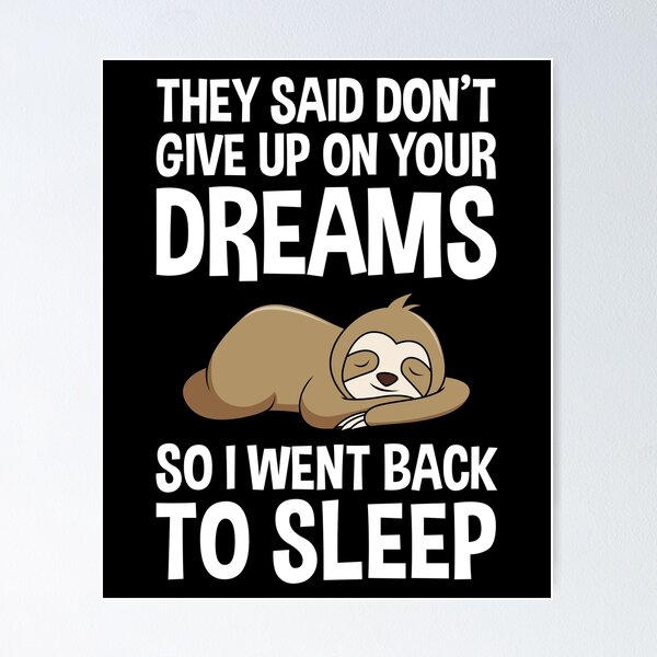 They Said Dont Give Up On Your Dreams So I Went Back To Sleep by Jose O