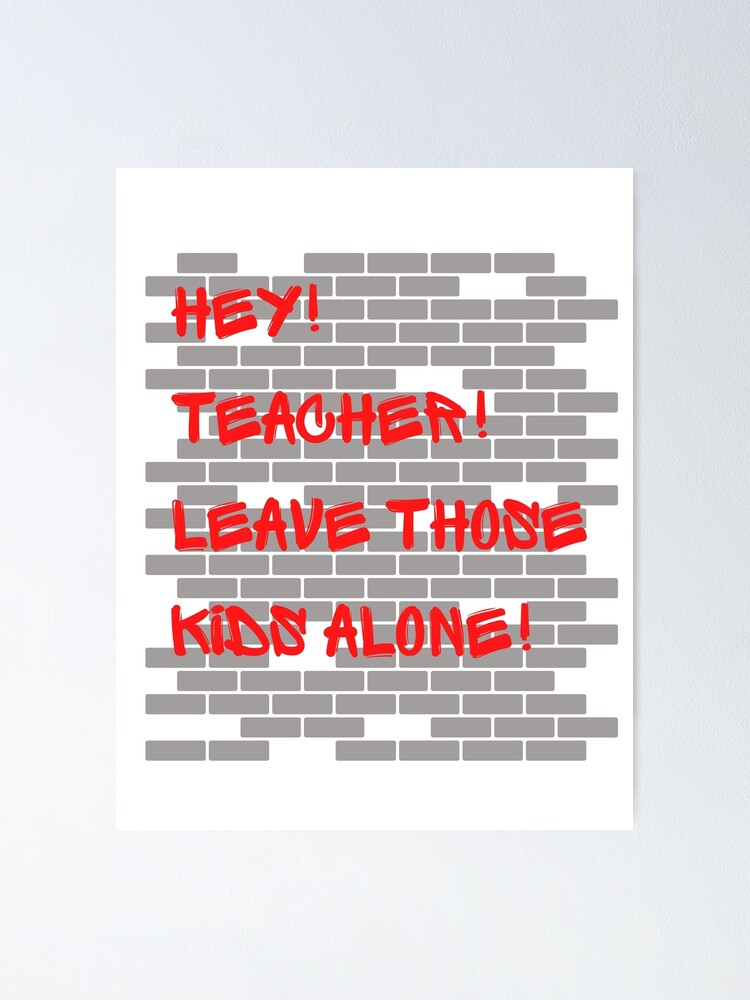 "Hey! Teacher! Leave Those Kids Alone!" Poster for Sale by TheVarc