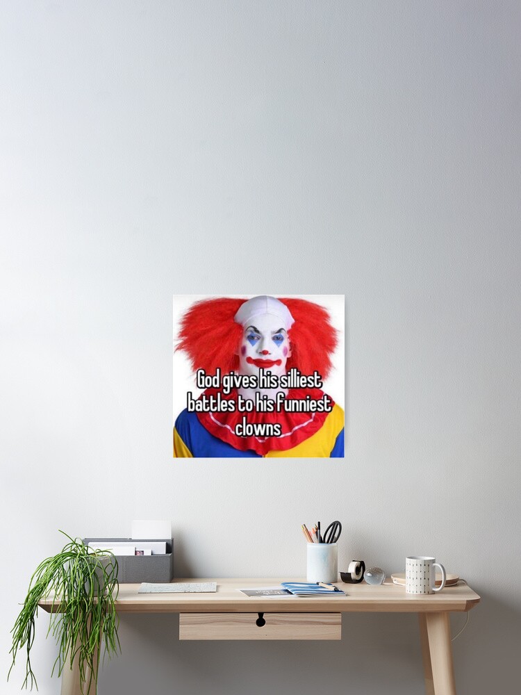 god gives his funniest battles to his silliest clowns' Poster for Sale by  Mr. Meatball | Redbubble