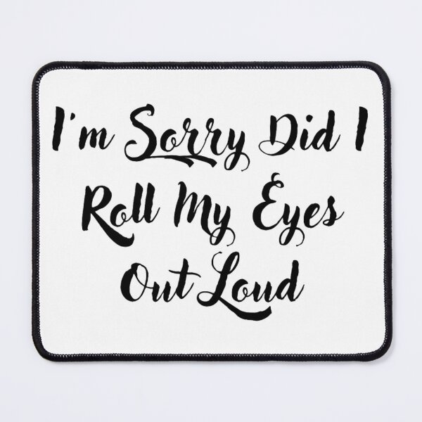 Item preview, Im Sorry Did I Roll My Eyes Out Loud  designed and sold by Simi2020.