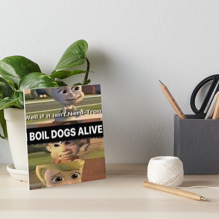 "I boil dogs alive Jibles Neutronbo meme" Art Board Print for Sale by