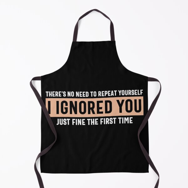 Item preview, There’s No Need to Repeat Yourself, I Ignored You Just Fine The First Time Design designed and sold by boopsblunt.