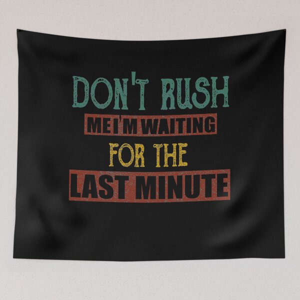 Item preview, Don't rush me I'm waiting for the last minute designed and sold by ilias13.