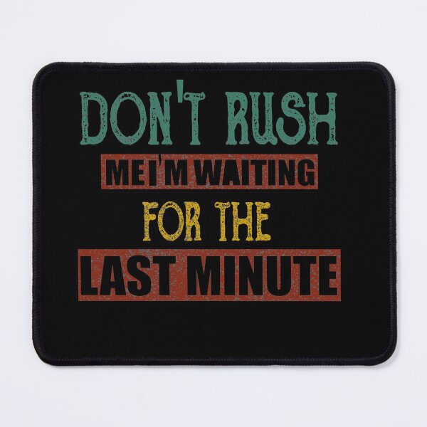 Item preview, Don't rush me I'm waiting for the last minute designed and sold by ilias13.