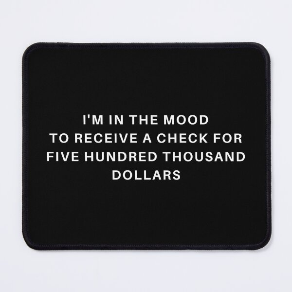 Item preview, I am in the mood to receive a check for five hundred thousand dollars designed and sold by PerivoliTees.