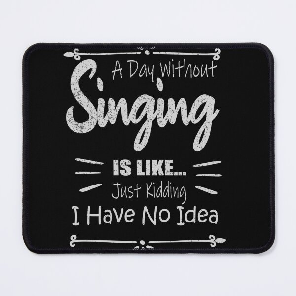 Item preview, A Day Without Singing Is Like Just Kidding No Idea designed and sold by ilias13.