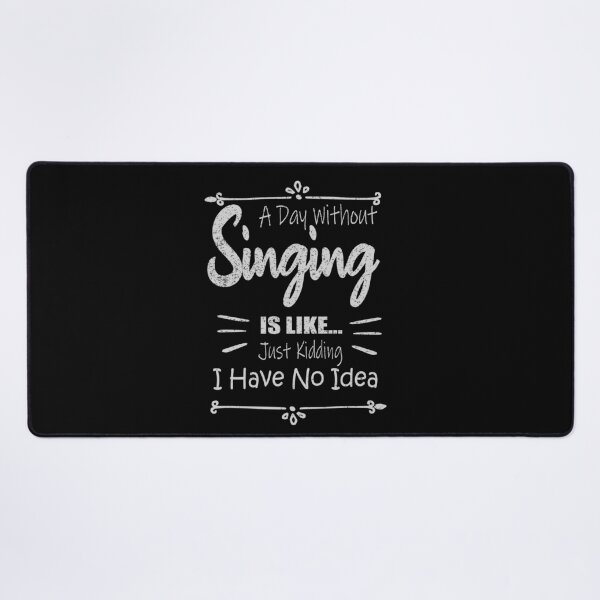 Item preview, A Day Without Singing Is Like Just Kidding No Idea designed and sold by ilias13.