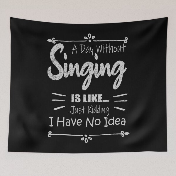 Item preview, A Day Without Singing Is Like Just Kidding No Idea designed and sold by ilias13.