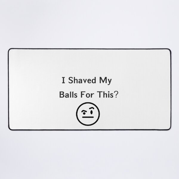 Item preview, I Shaved My Balls For This? designed and sold by rzlatssunrise.