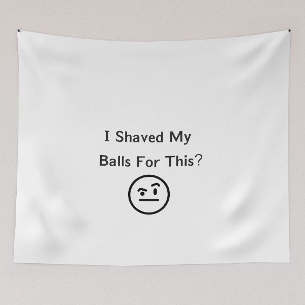 Item preview, I Shaved My Balls For This? designed and sold by rzlatssunrise.