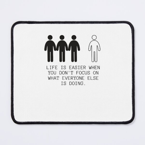 Item preview, LIFE IS EASIER WHEN YOU DON & # 39; T FOCUS ON WHAT EVERYONE ELSE IS DOING designed and sold by Boleirov.