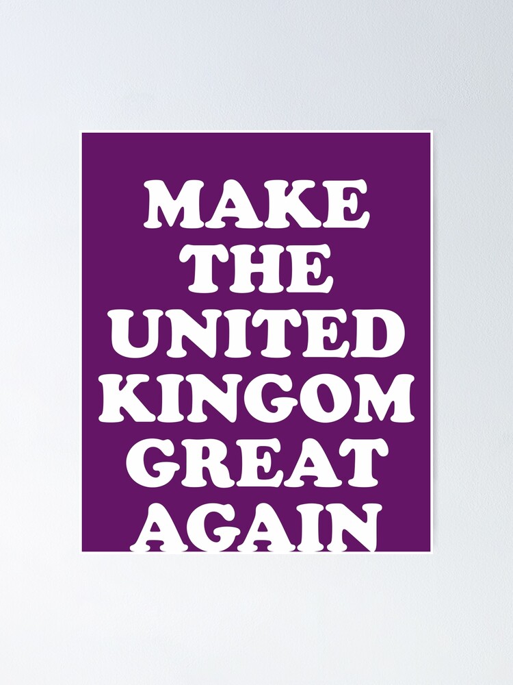 "Make The United Kingdom Great Again" Poster for Sale by AlwaysAwesome