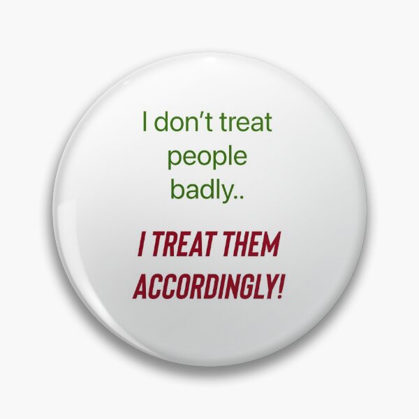Item preview, I don’t treat people badly..I treat them accordingly! designed and sold by Kidzx6.