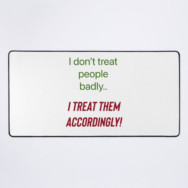 Item preview, I don’t treat people badly..I treat them accordingly! designed and sold by Kidzx6.