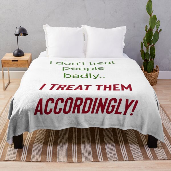 Item preview, I don’t treat people badly..I treat them accordingly! designed and sold by Kidzx6.