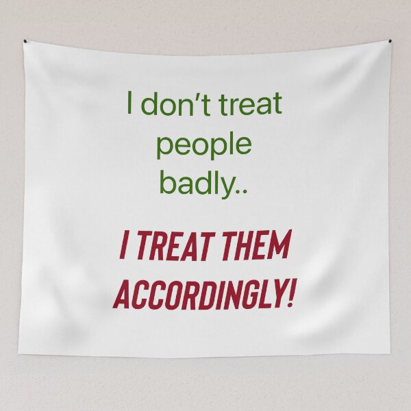 Item preview, I don’t treat people badly..I treat them accordingly! designed and sold by Kidzx6.