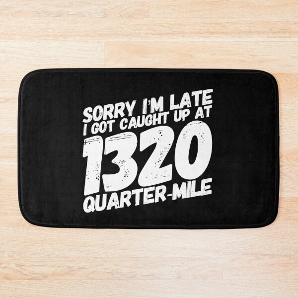 Item preview, Sorry Im Late I Got Caught Up at 1320 Quarter Mile Drag Racing Track 1/4 mile Racing designed and sold by CarantinedChaos.