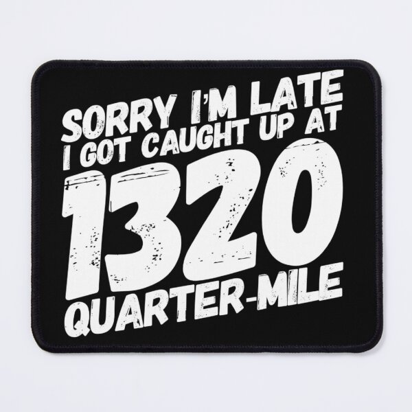Item preview, Sorry Im Late I Got Caught Up at 1320 Quarter Mile Drag Racing Track 1/4 mile Racing designed and sold by CarantinedChaos.