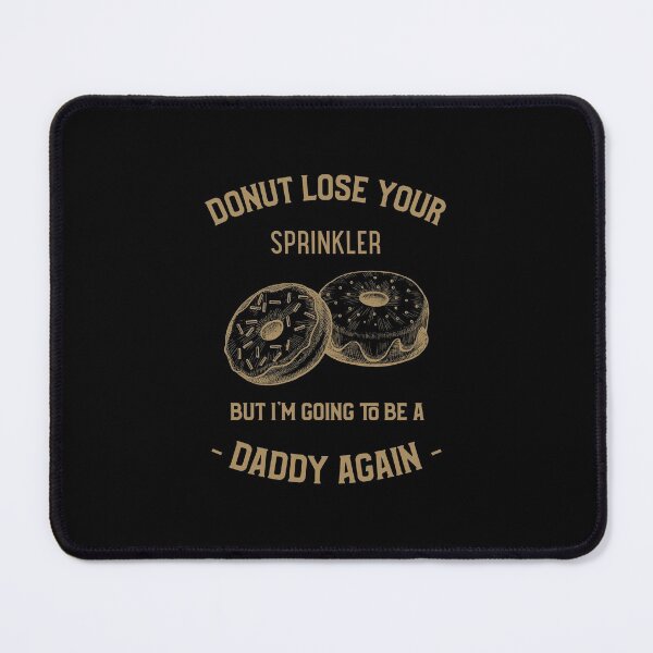 Item preview, Donut Lose Your Sprinkler But I'm Going To Be Daddy Again designed and sold by Neggan.