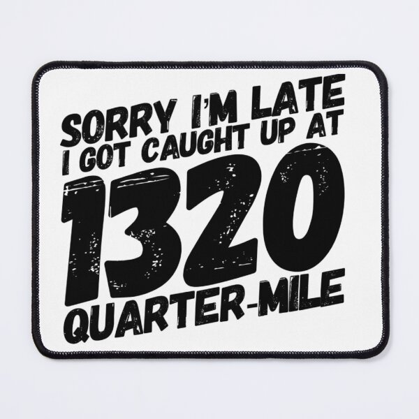 Item preview, Sorry Im Late I Got Caught Up at 1320 Quarter Mile Drag Racing Track 1/4 mile Racing designed and sold by CarantinedChaos.