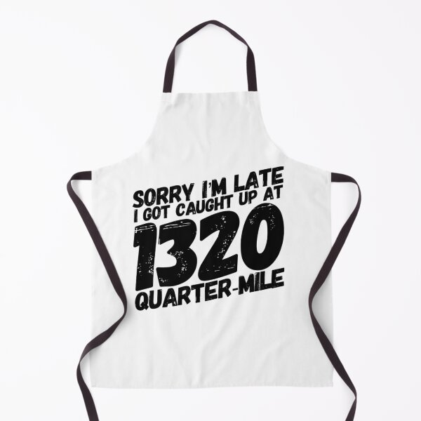 Item preview, Sorry Im Late I Got Caught Up at 1320 Quarter Mile Drag Racing Track 1/4 mile Racing designed and sold by CarantinedChaos.