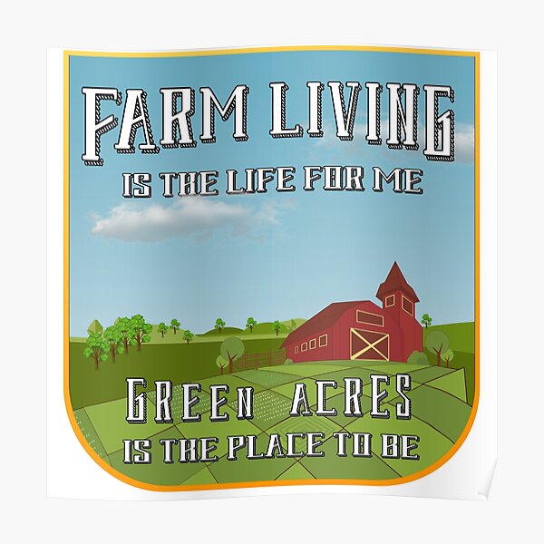 Farm Living Is The Life For Me Green Acres Is The Place To Be Poster   Poster,504x498,f8f8f8 Pad,600x600,f8f8f8.u3 