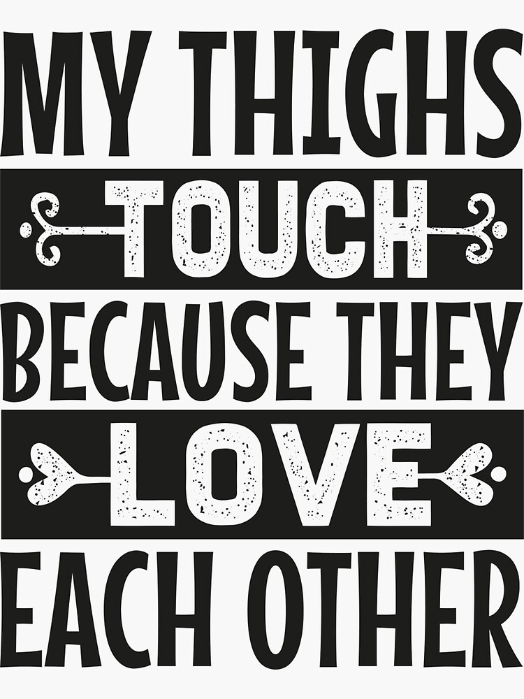 My Thighs Touch Because They Love Each Other Sticker For Sale By Y4shiro Redbubble 9914