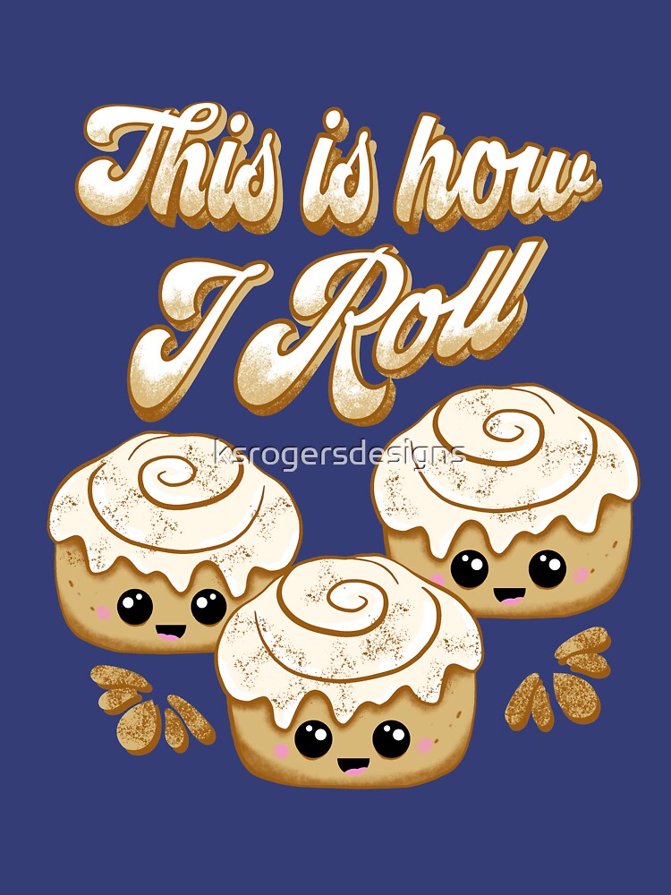 This is How I Roll Cinnamon Bread Lovers Cute Kawaii by ksrogersdesigns